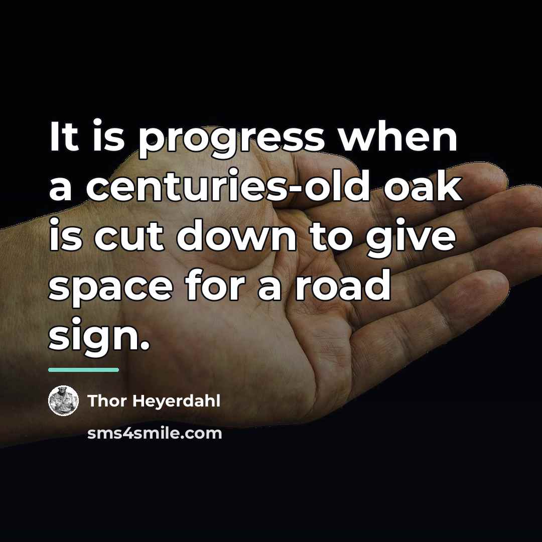 “It is progress when a centuries-old oak is cut down…” quote by Thor Heyerdahl