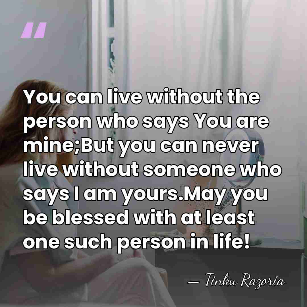 You can live without the person who says You are mine;But you&hellip; - Tinku Razoria