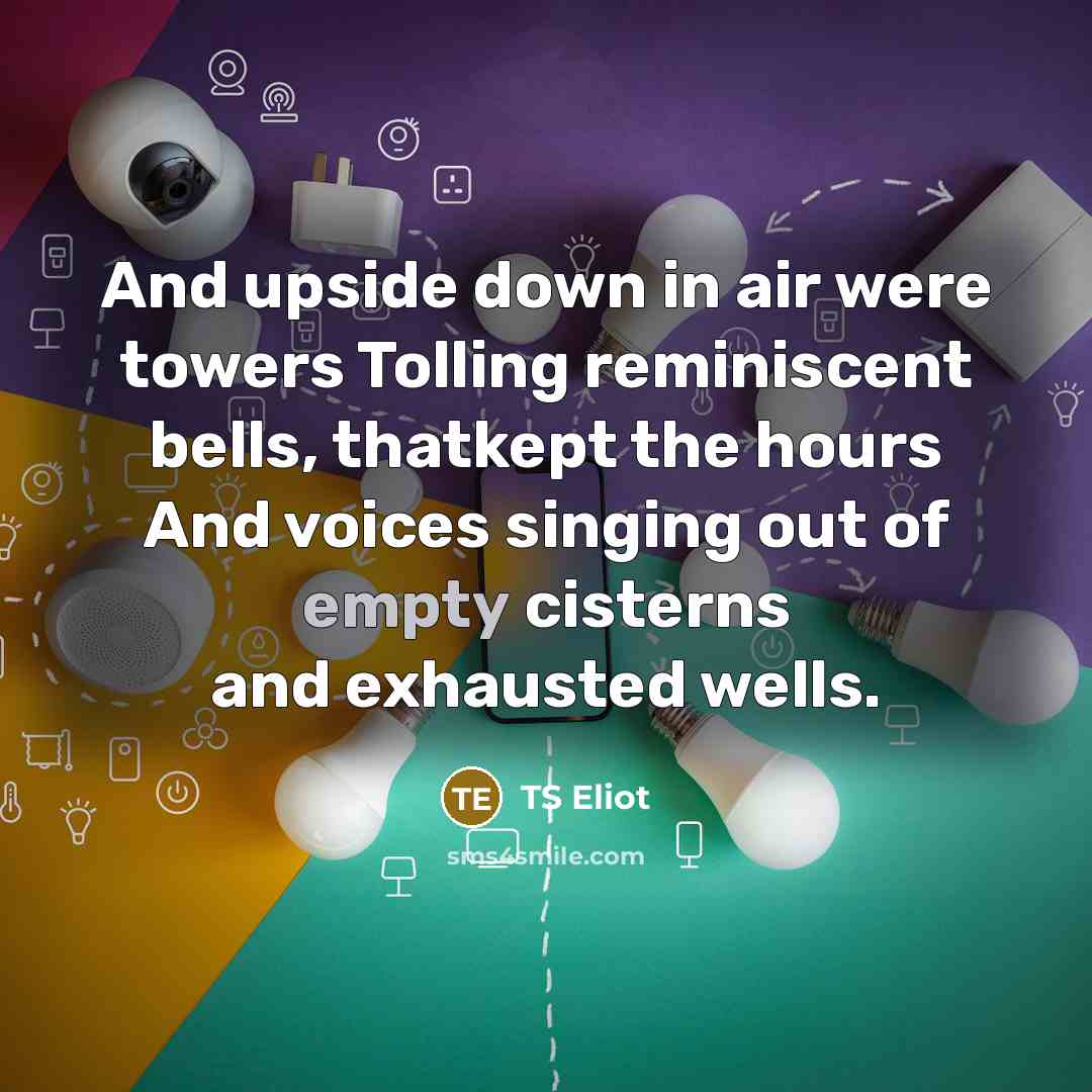 “And upside down in air were towers Tolling reminiscent bells,…” quote by TS Eliot