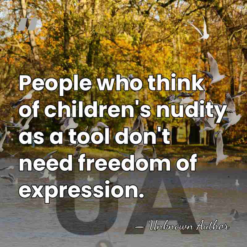 People who think of children's nudity as a tool don't need freedom&hellip; - Unknown Author