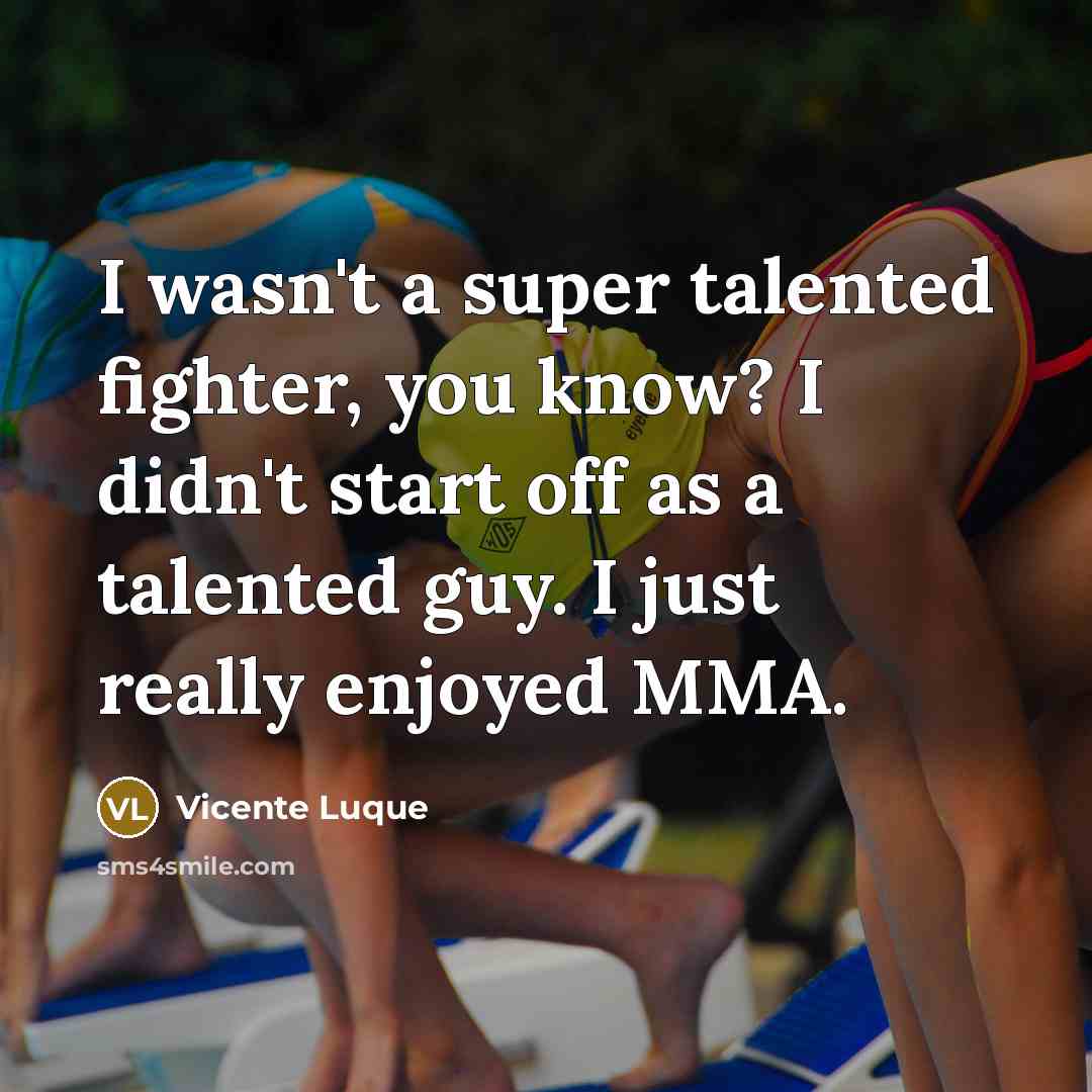“I wasn't a super talented fighter, you know? I didn't…” quote by Vicente Luque