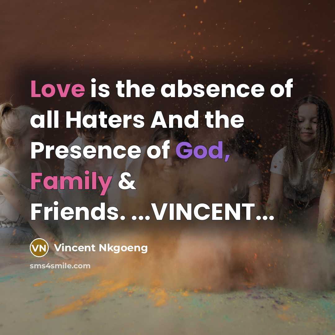 “Love is the absence of all Haters And the Presence…” quote by Vincent Nkgoeng