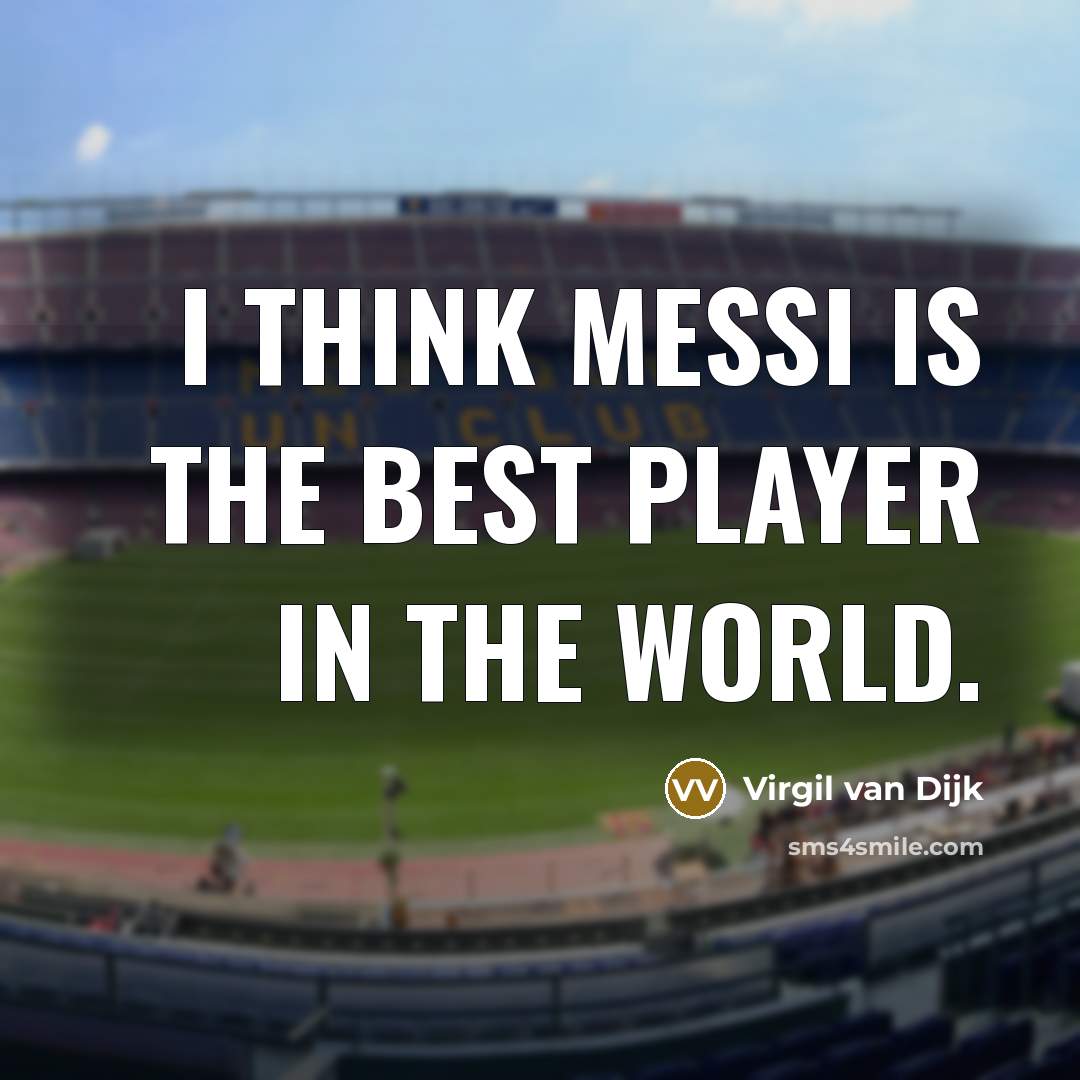 “I think Messi is the best player in the world.…” quote by Virgil van Dijk