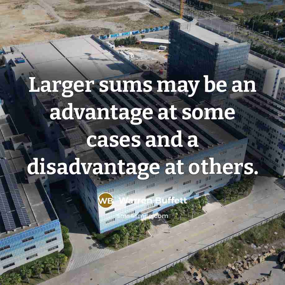 “Larger sums may be an advantage at some cases and…” quote by Warren Buffett
