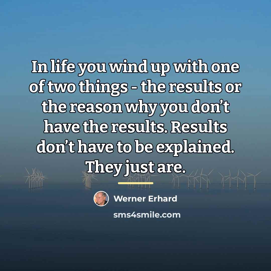 “In life you wind up with one of two things…” quote by Werner Erhard
