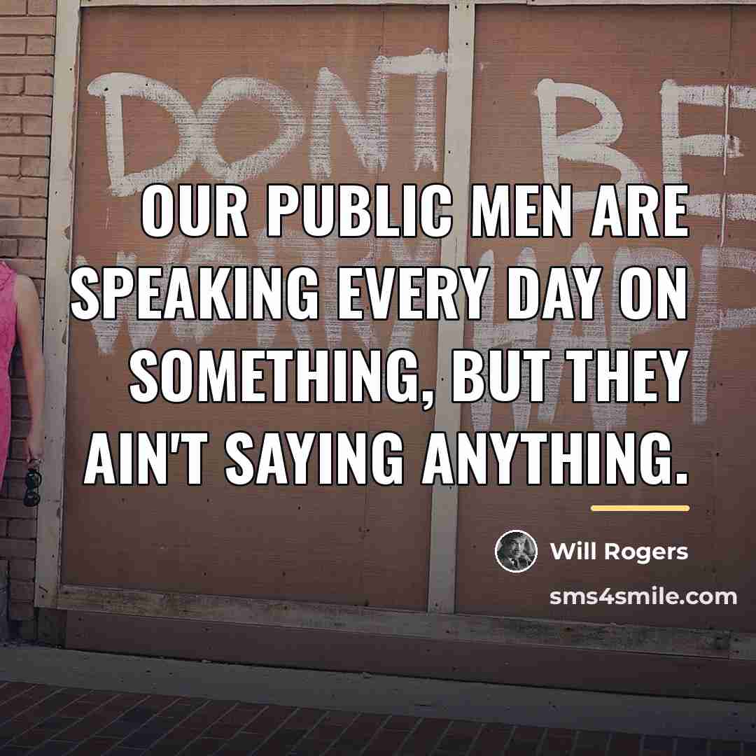 “Our public men are speaking every day on something, but…” quote by Will Rogers