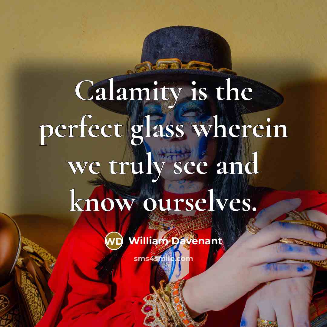 “Calamity is the perfect glass wherein we truly see and…” quote by William Davenant