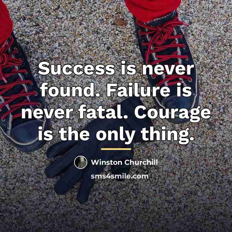 “Success is never found. Failure is never fatal. Courage is…” quote by Winston Churchill