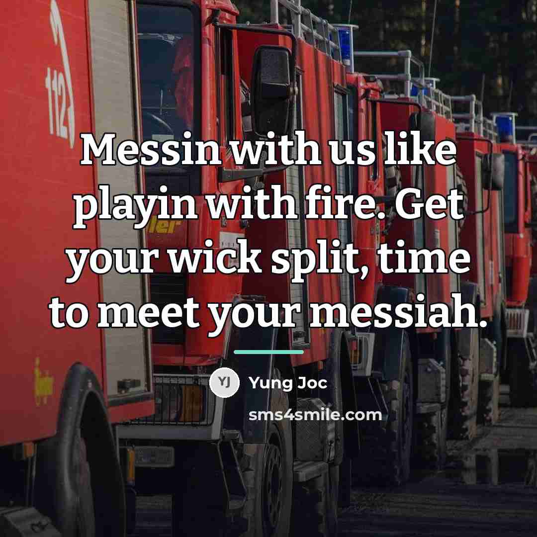 “Messin with us like playin with fire. Get your wick…” quote by Yung Joc