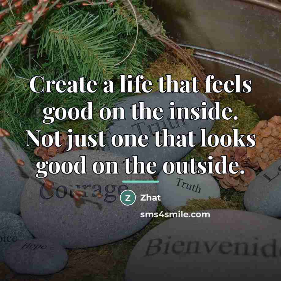 “Create a life that feels good on the inside. Not…” quote by Zhat