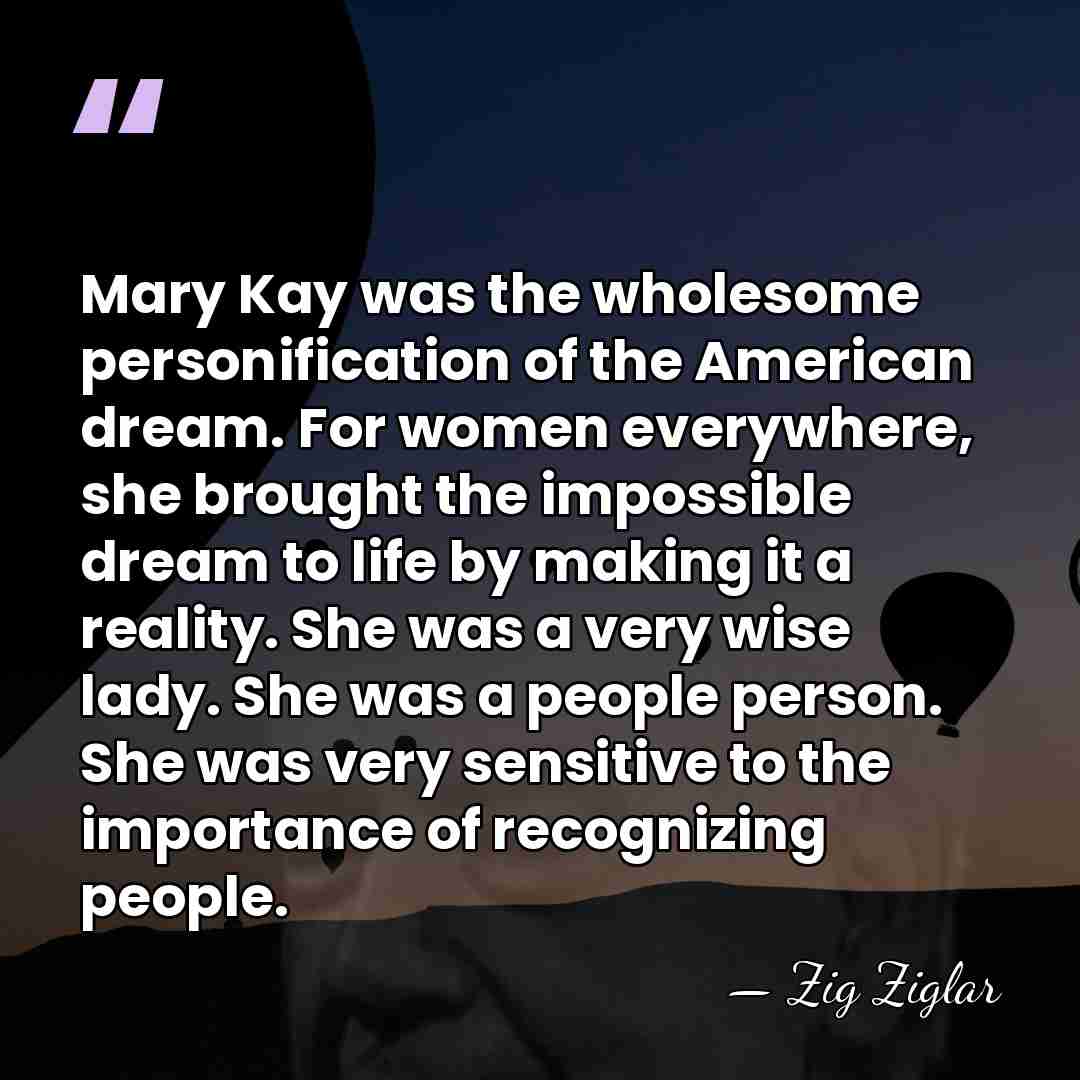 Mary Kay was the wholesome personification of the American dream. For women&hellip; - Zig Ziglar