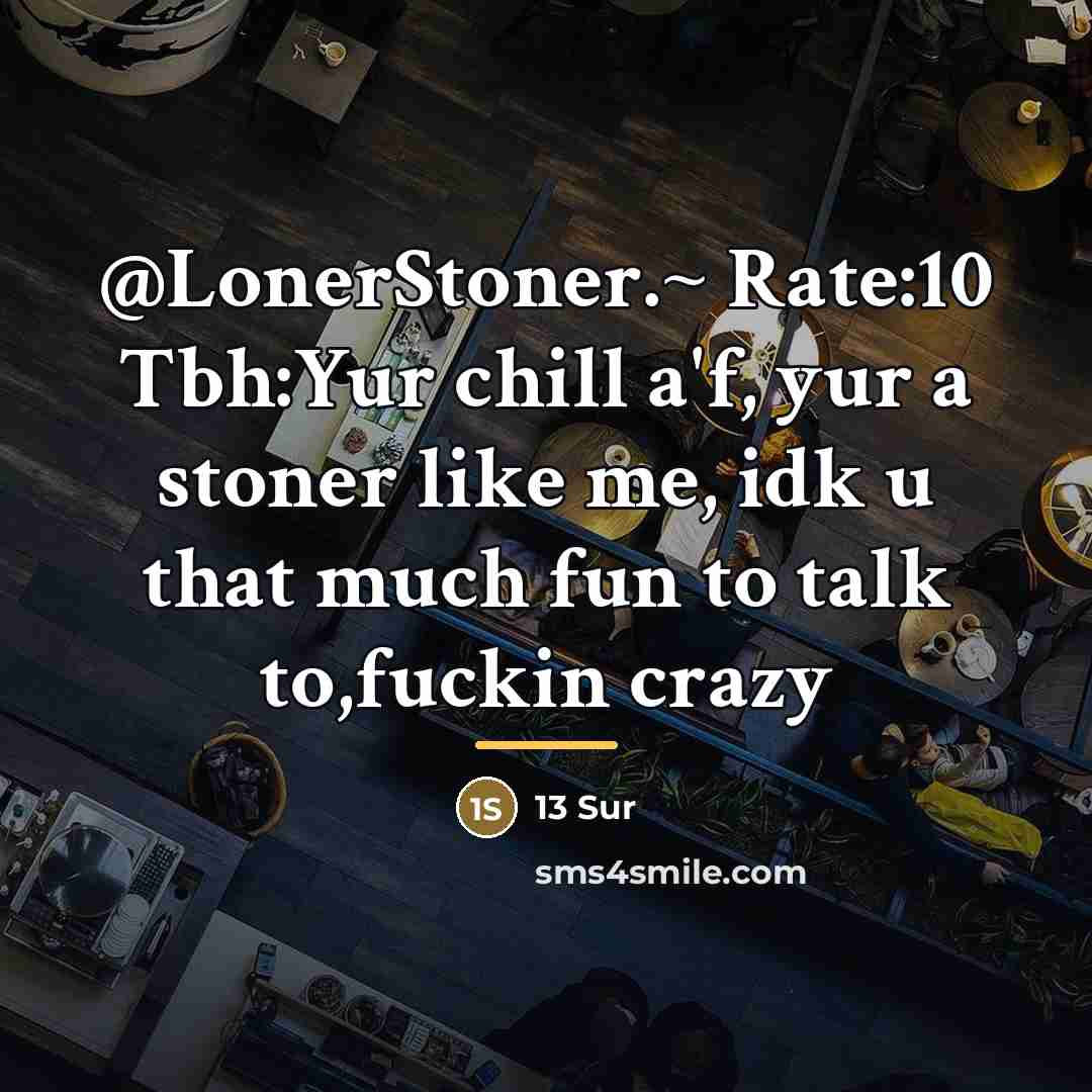 “@LonerStoner.~ Rate:10 Tbh:Yur chill a'f, yur a stoner like me,…” quote by 13 Sur
