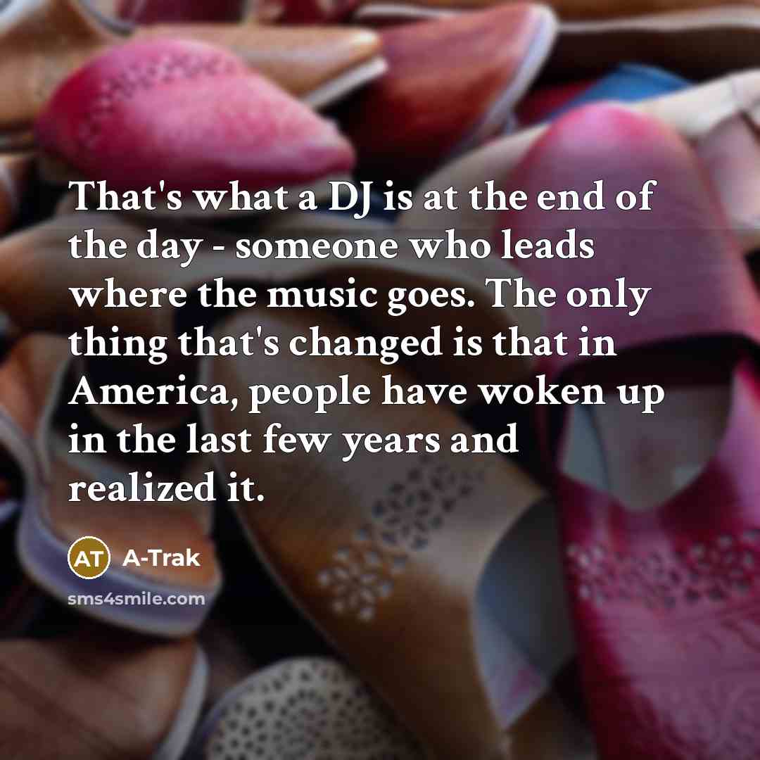 “That's what a DJ is at the end of the…” quote by A-Trak