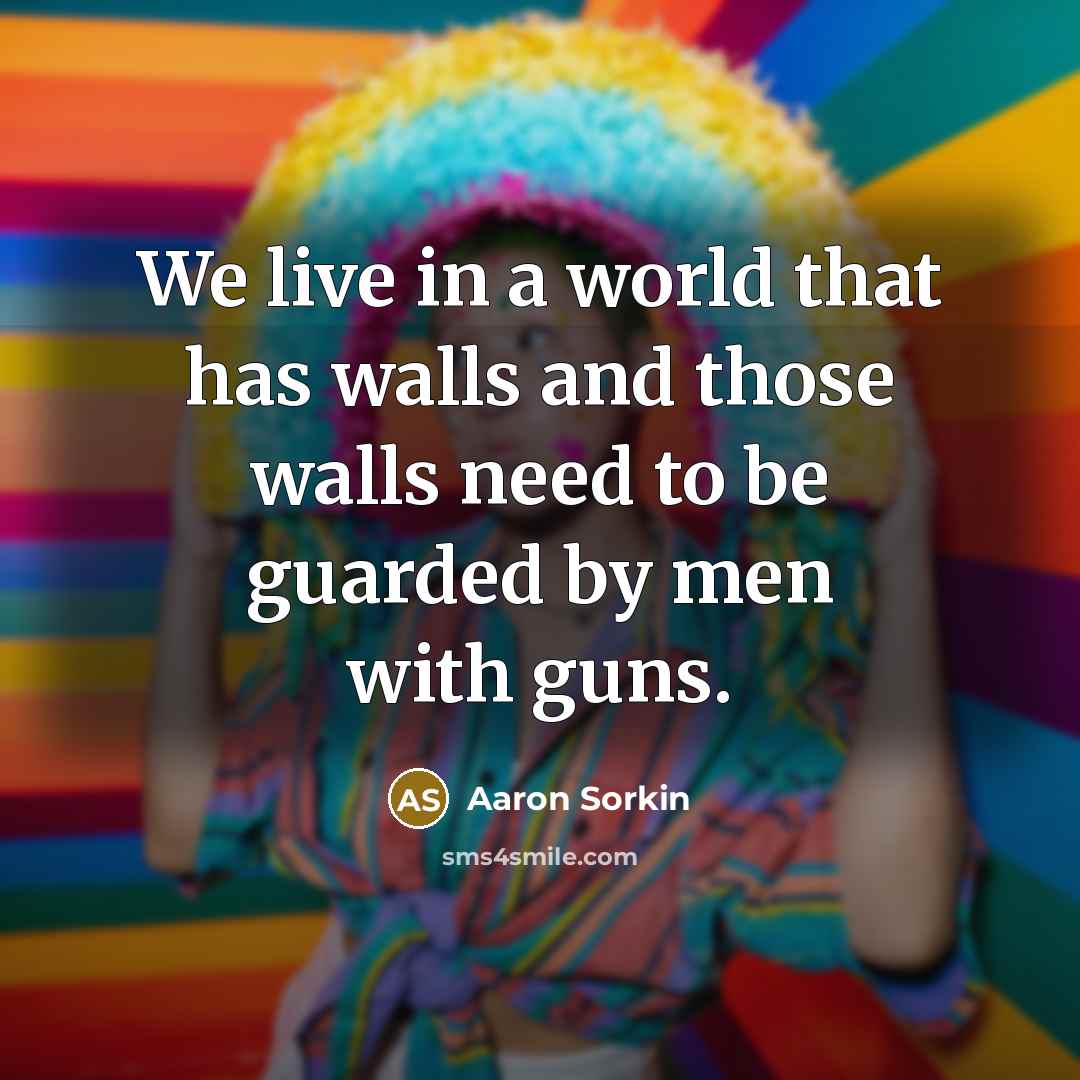 “We live in a world that has walls and those…” quote by Aaron Sorkin