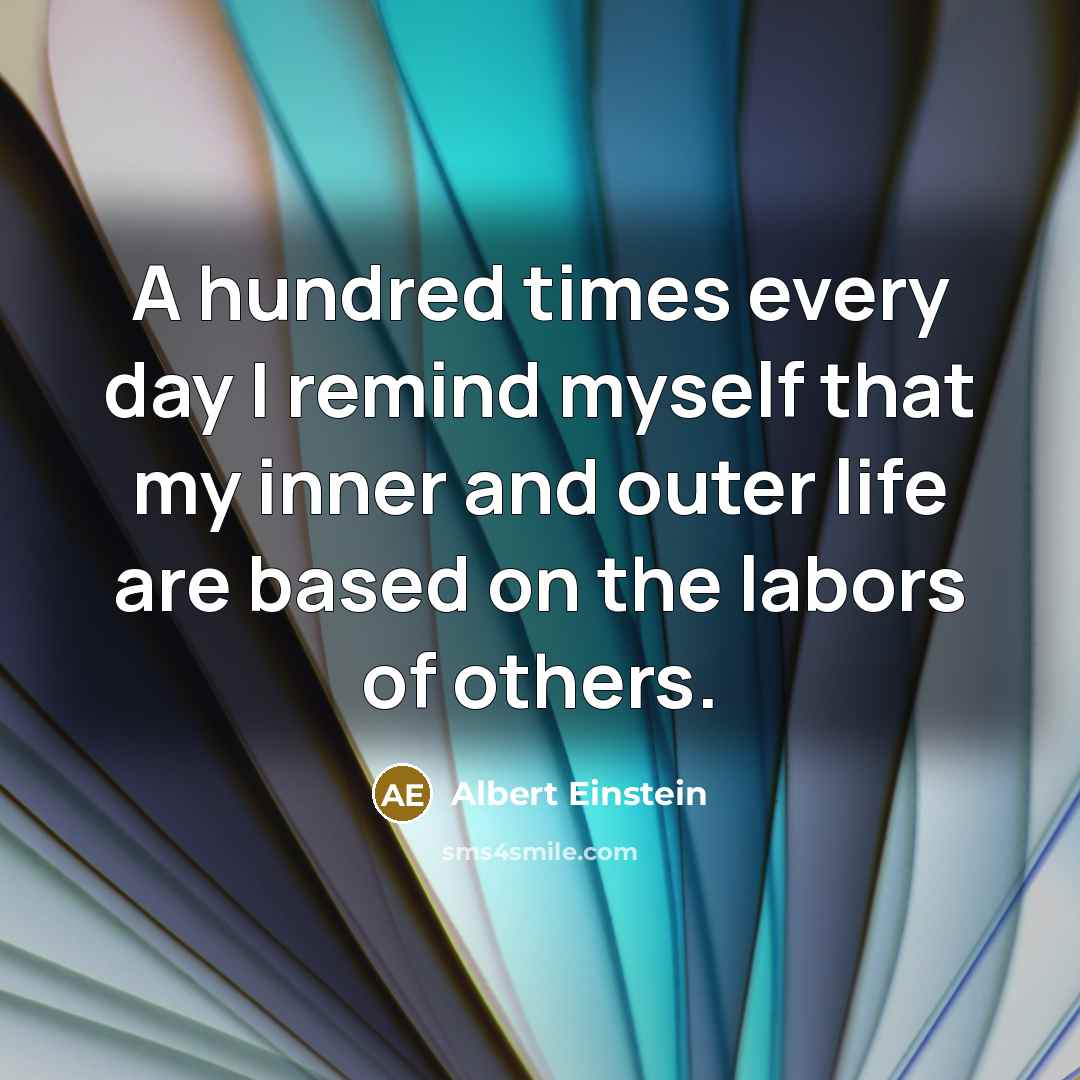 “A hundred times every day I remind myself that my…” quote by Albert Einstein