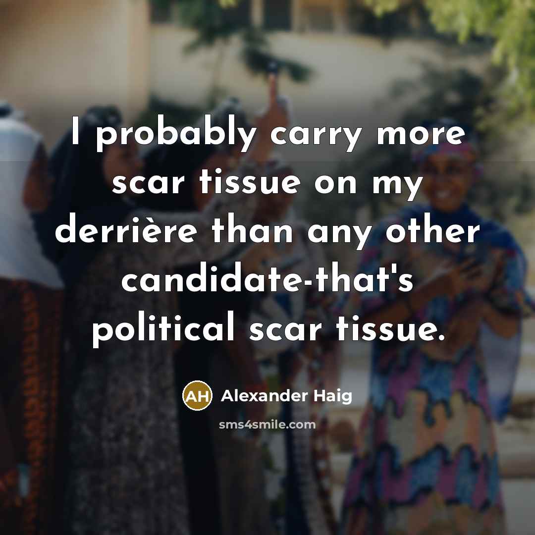 “I probably carry more scar tissue on my derrière than…” quote by Alexander Haig