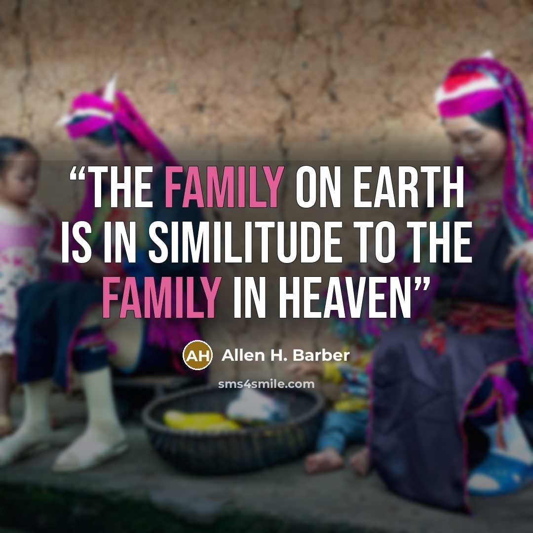 “The family on earth is in similitude to the family in heaven” quote by Allen H. Barber