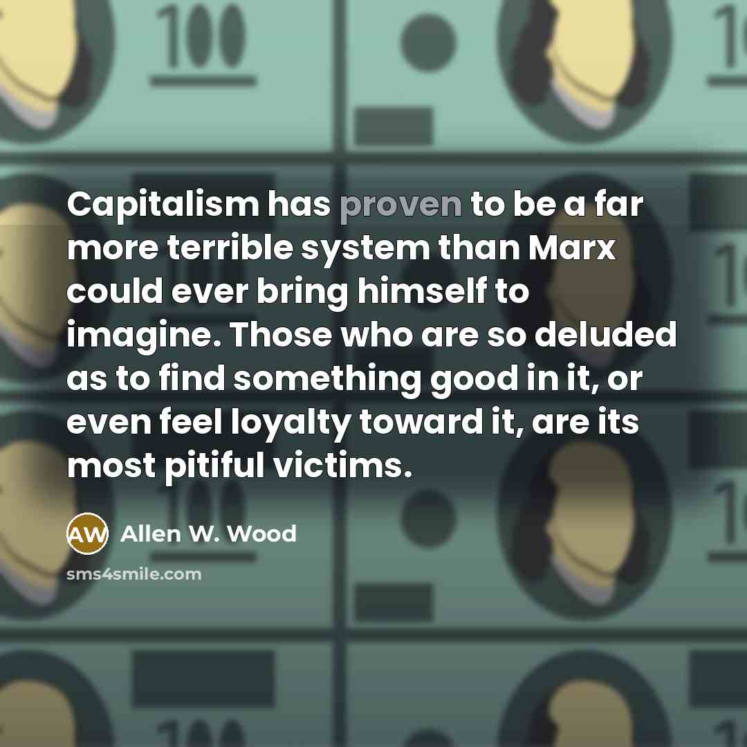 “Capitalism has proven to be a far more terrible system…” quote by Allen W. Wood