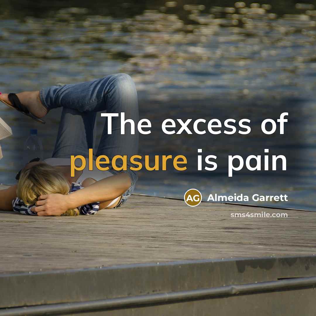 “The excess of pleasure is pain…” quote by Almeida Garrett