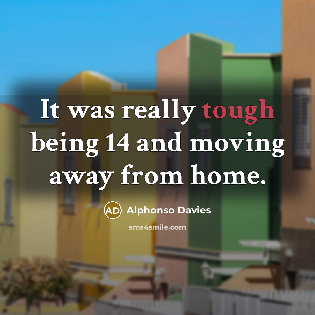 “It was really tough being 14 and moving away from…” quote by Alphonso Davies