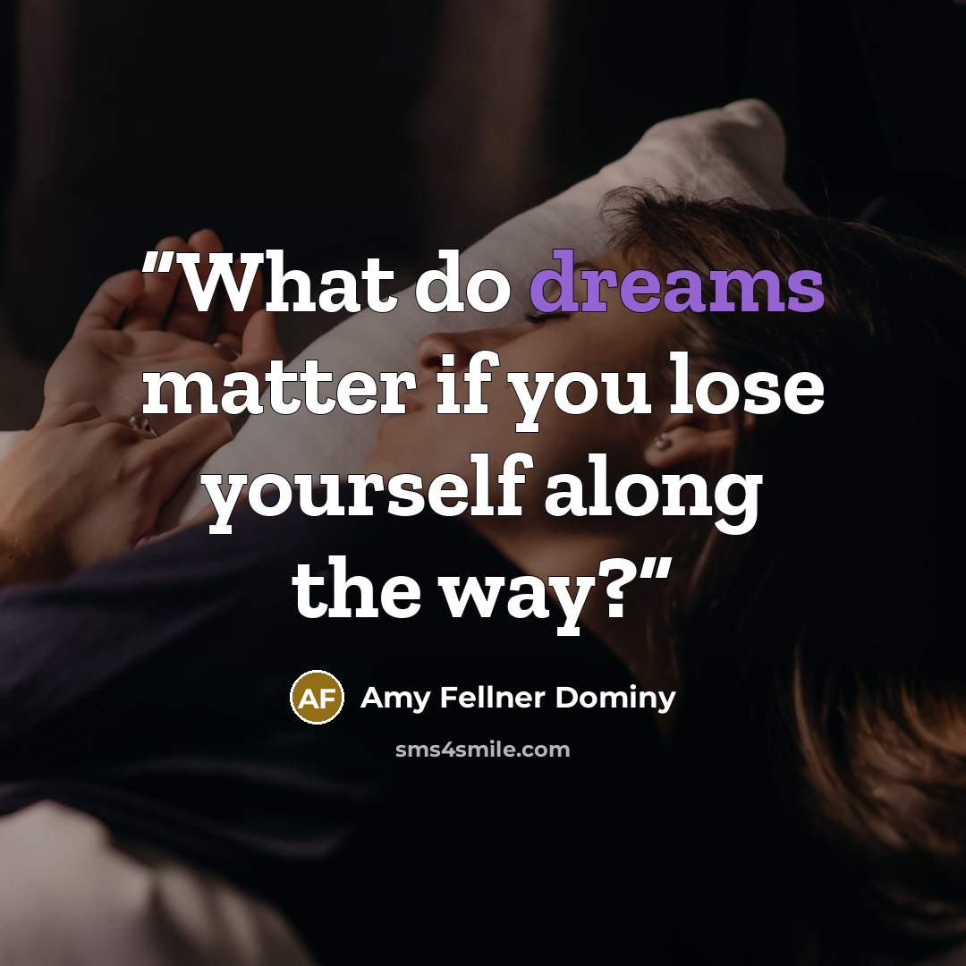 “What do dreams matter if you lose yourself along the way?” quote by Amy Fellner Dominy