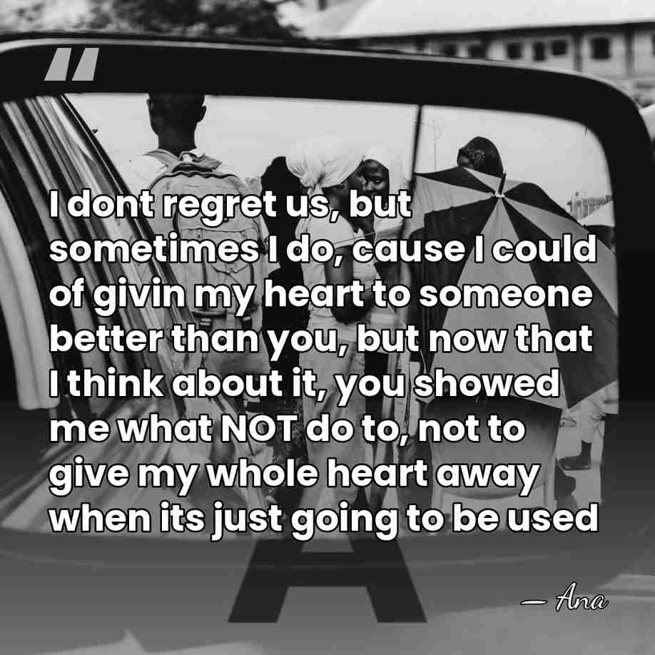 I dont regret us, but sometimes I do, cause I could of&hellip; - Ana