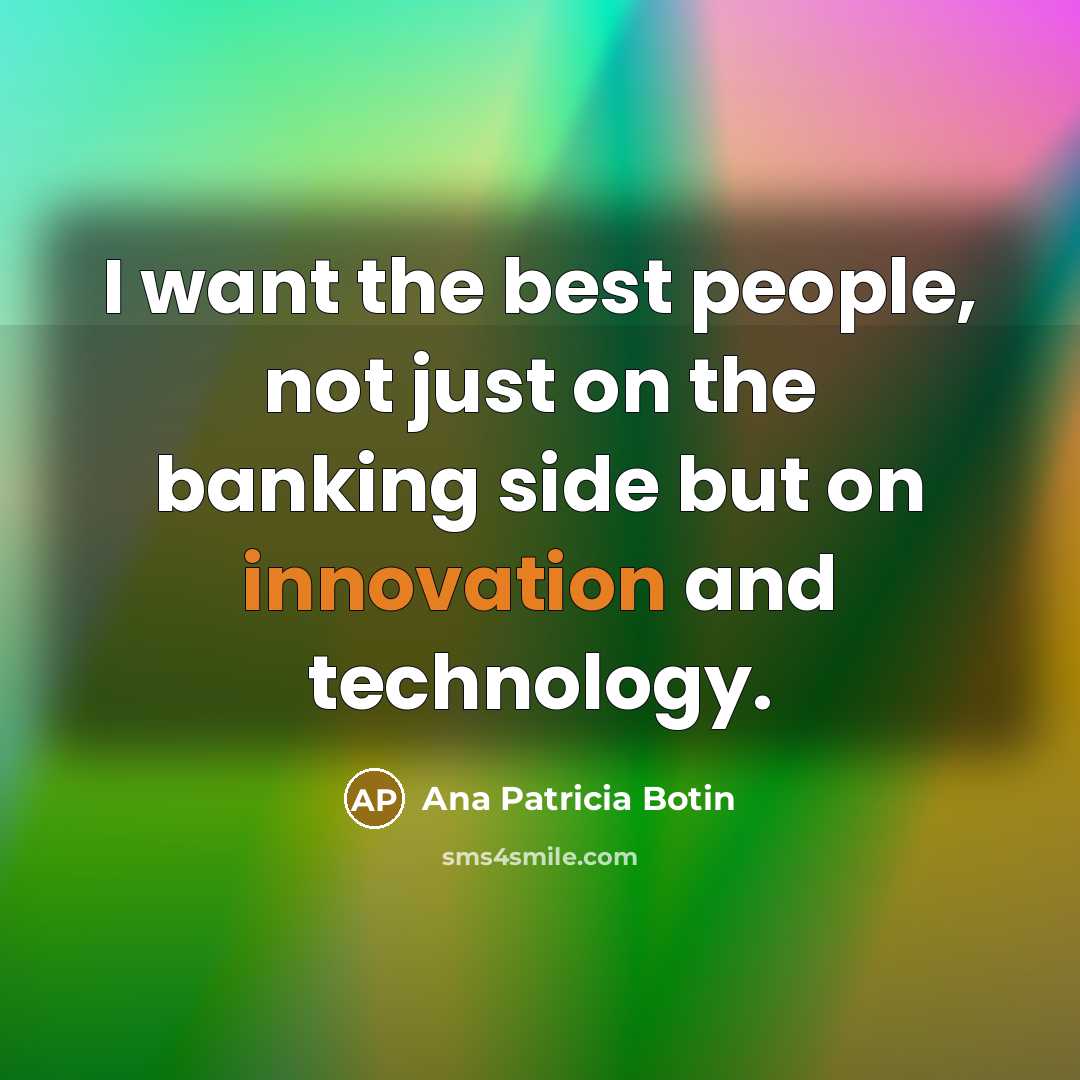 “I want the best people, not just on the banking…” quote by Ana Patricia Botin