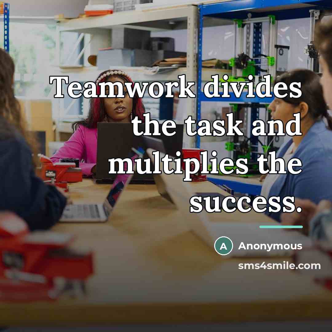 “Teamwork divides the task and multiplies the success.…” quote by Anonymous