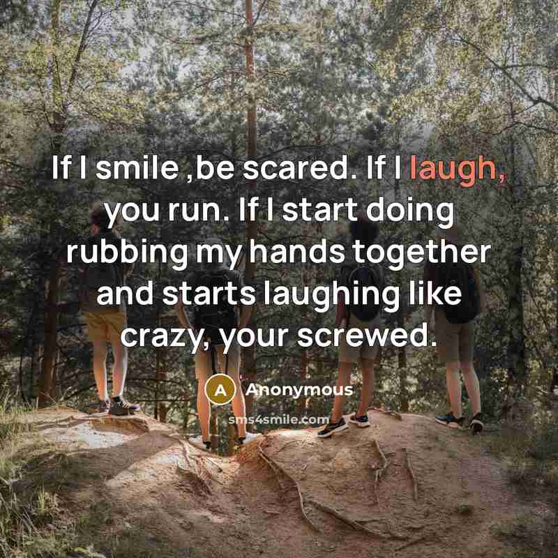 “If I smile ,be scared. If I laugh, you run.…” quote by Anonymous