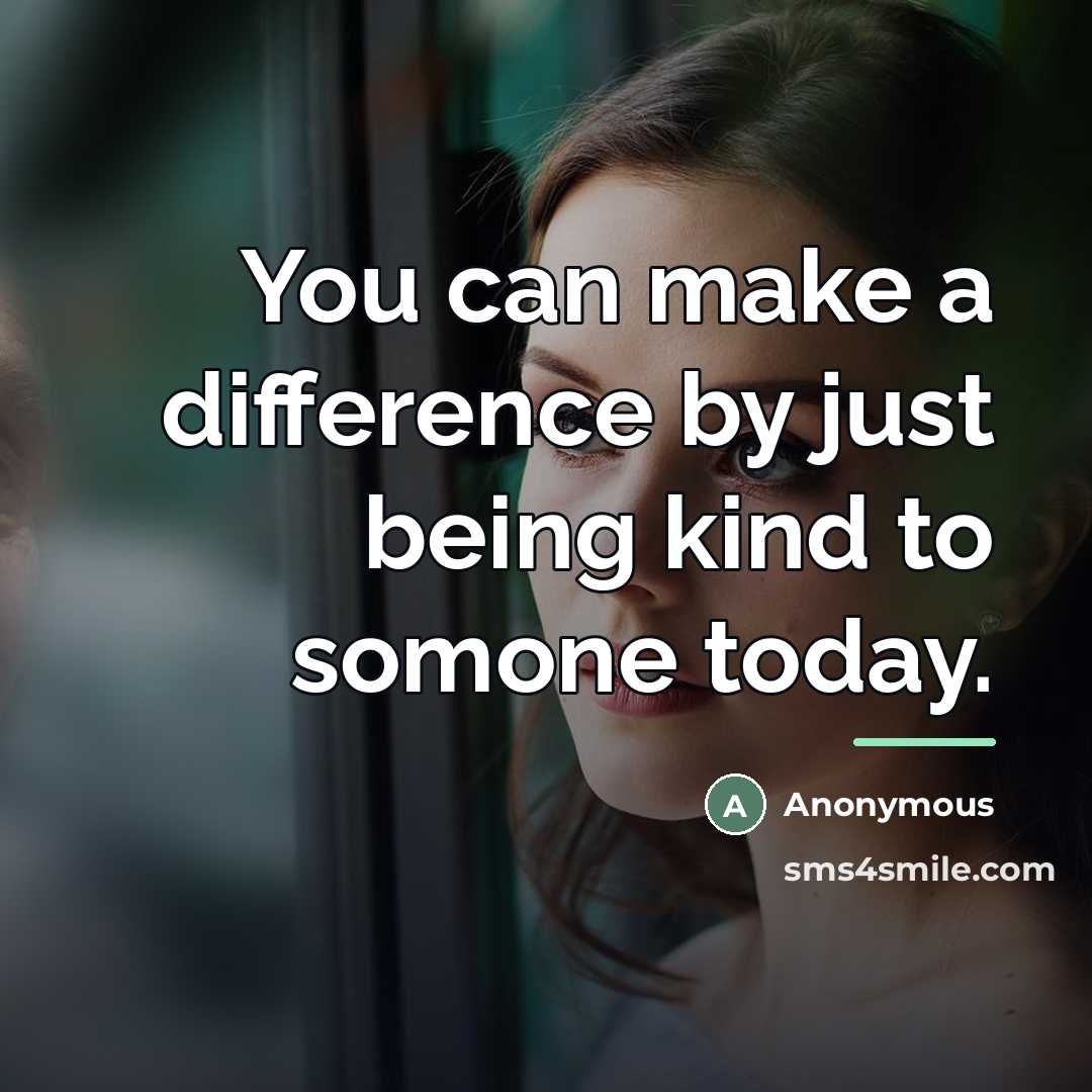 “You can make a difference by just being kind to…” quote by Anonymous
