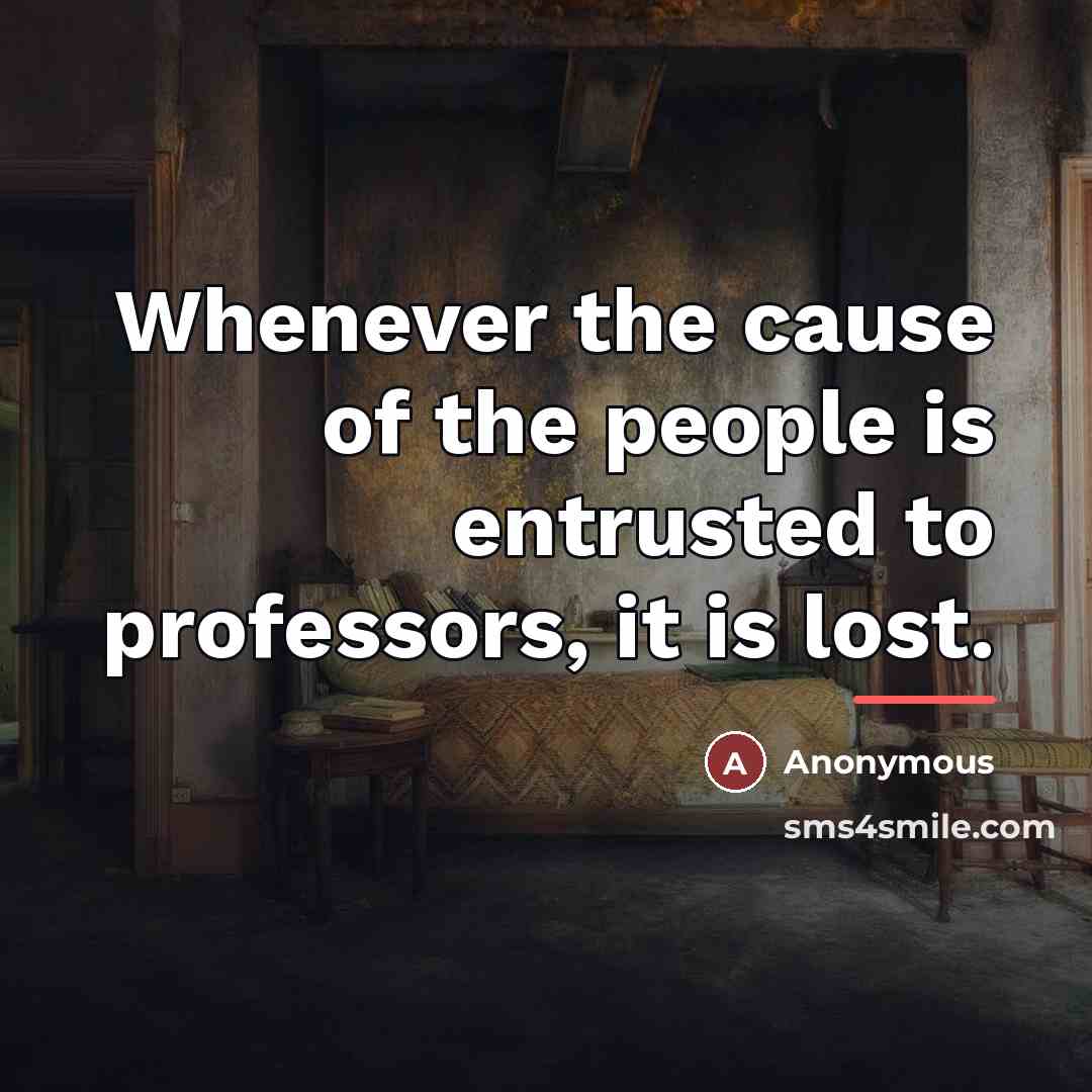 “Whenever the cause of the people is entrusted to professors,…” quote by Anonymous