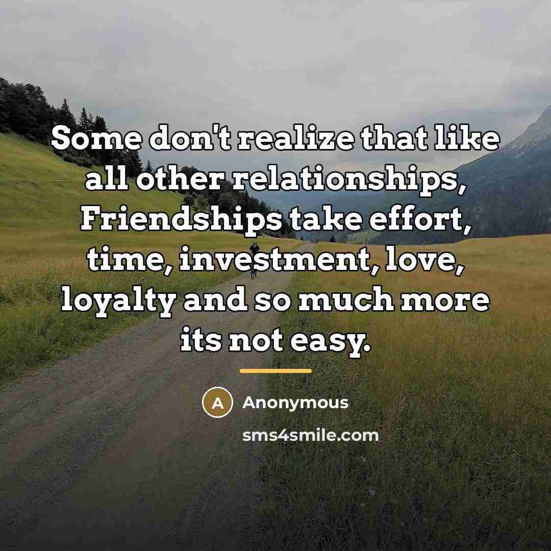 “Some don't realize that like all other relationships, Friendships take…” quote by Anonymous