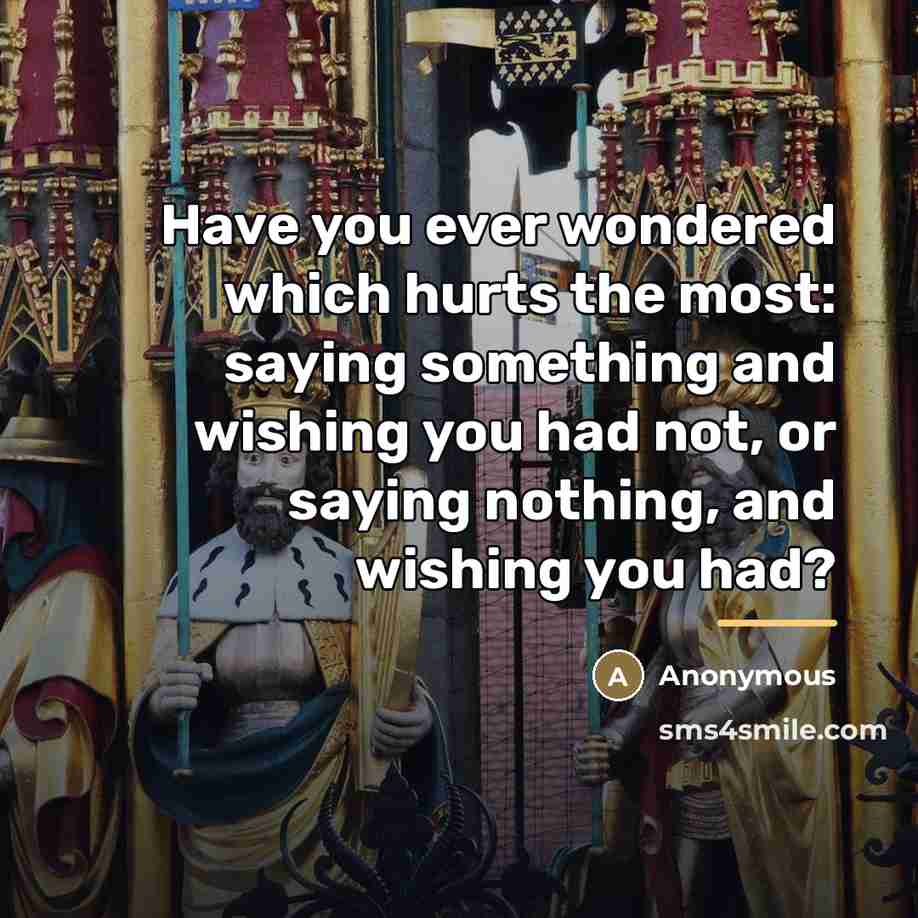 “Have you ever wondered which hurts the most: saying something…” quote by Anonymous