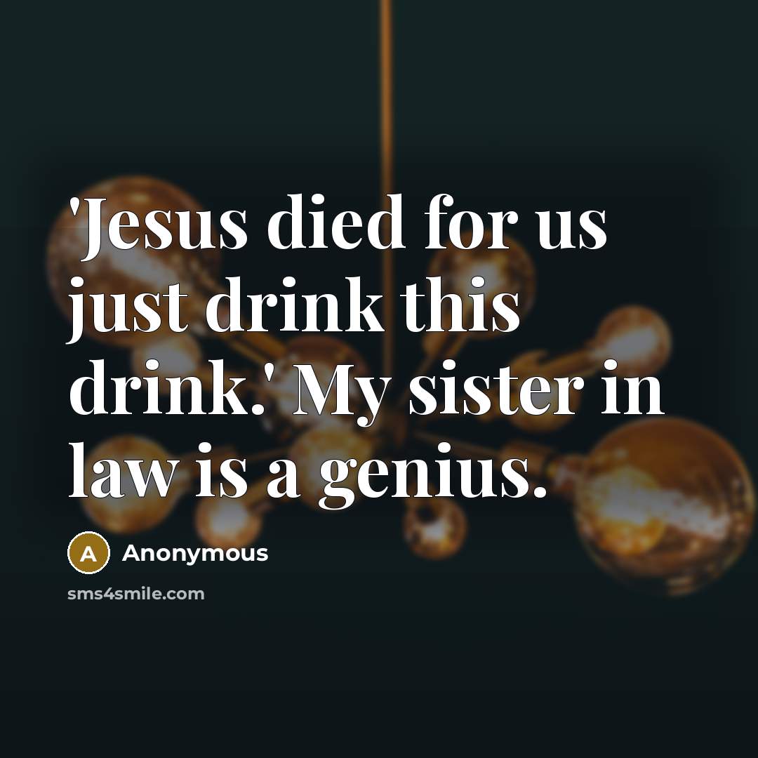 “'Jesus died for us just drink this drink.' My sister…” quote by Anonymous
