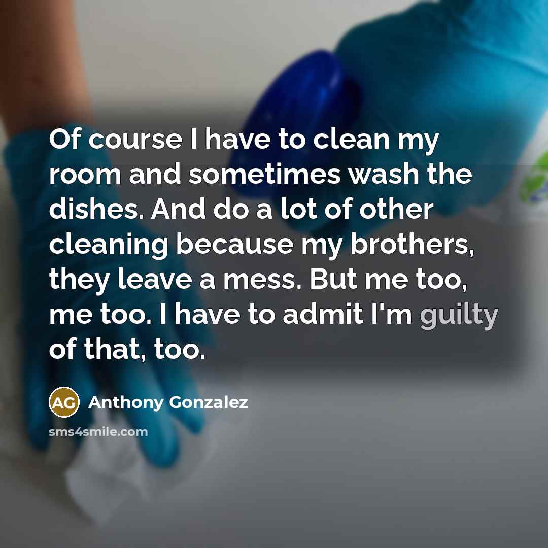 “Of course I have to clean my room and sometimes…” quote by Anthony Gonzalez