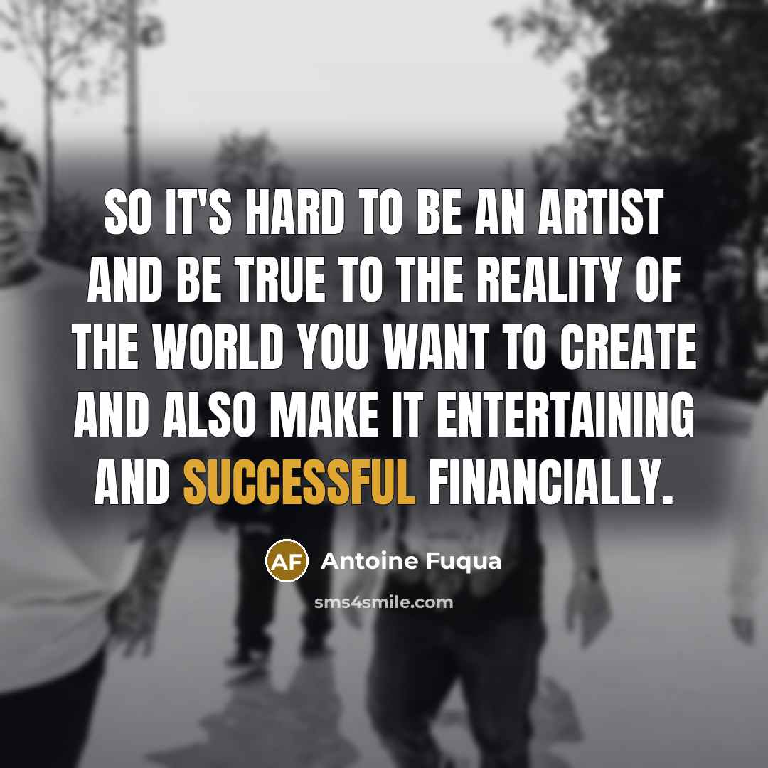 “So it's hard to be an artist and be true…” quote by Antoine Fuqua