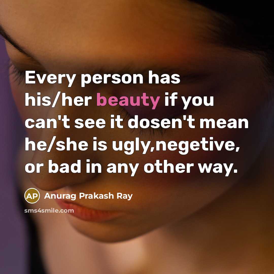 “Every person has his/her beauty if you can't see it…” quote by Anurag Prakash Ray