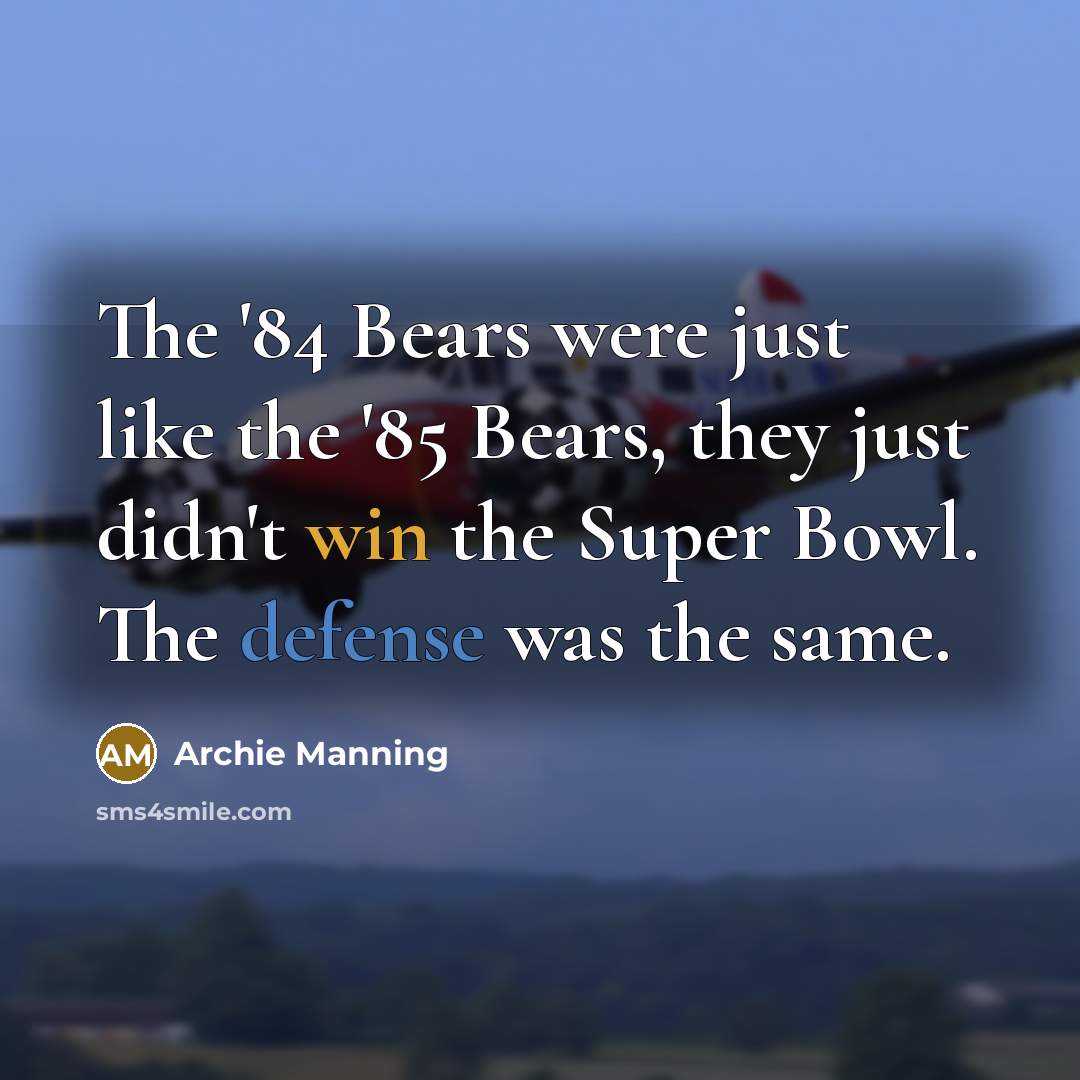 “The '84 Bears were just like the '85 Bears, they…” quote by Archie Manning