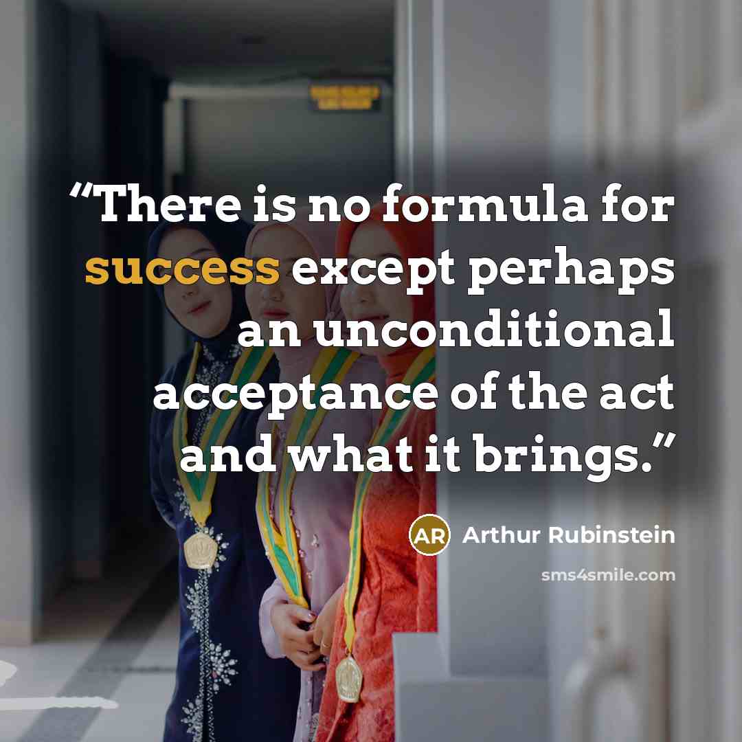 “There is no formula for success except perhaps an unconditional acceptance of the act and what it brings.” quote by Arthur Rubinstein