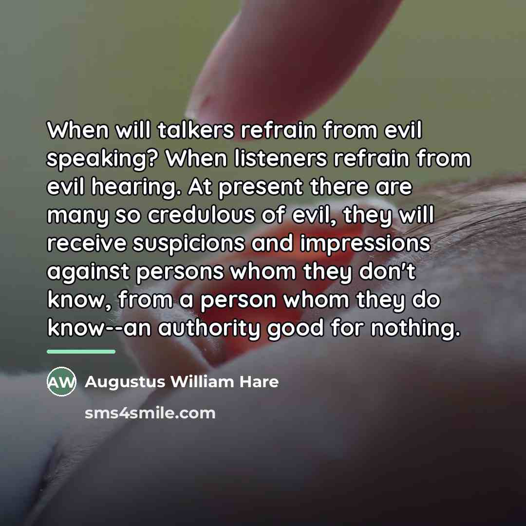 “When will talkers refrain from evil speaking? When listeners refrain…” quote by Augustus William Hare