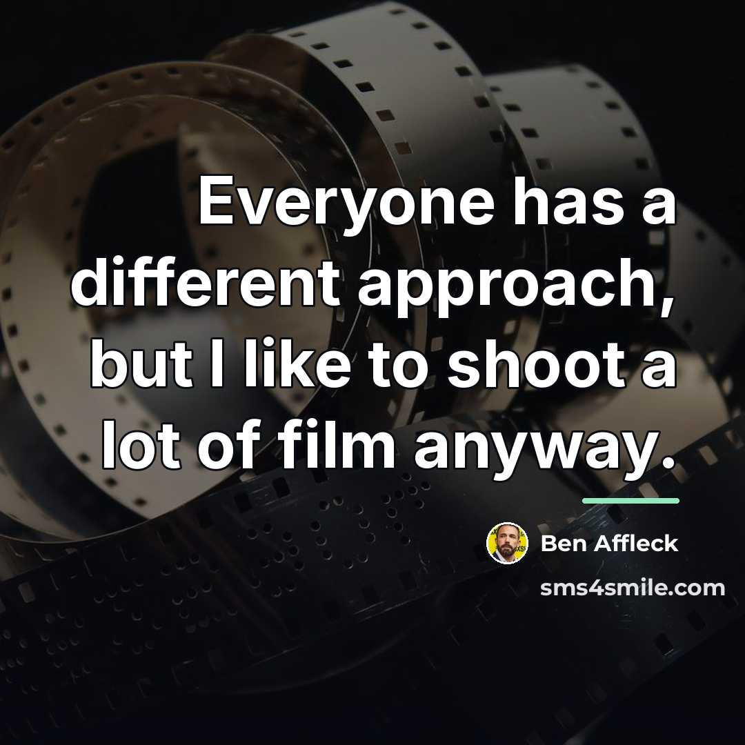 “Everyone has a different approach, but I like to shoot…” quote by Ben Affleck