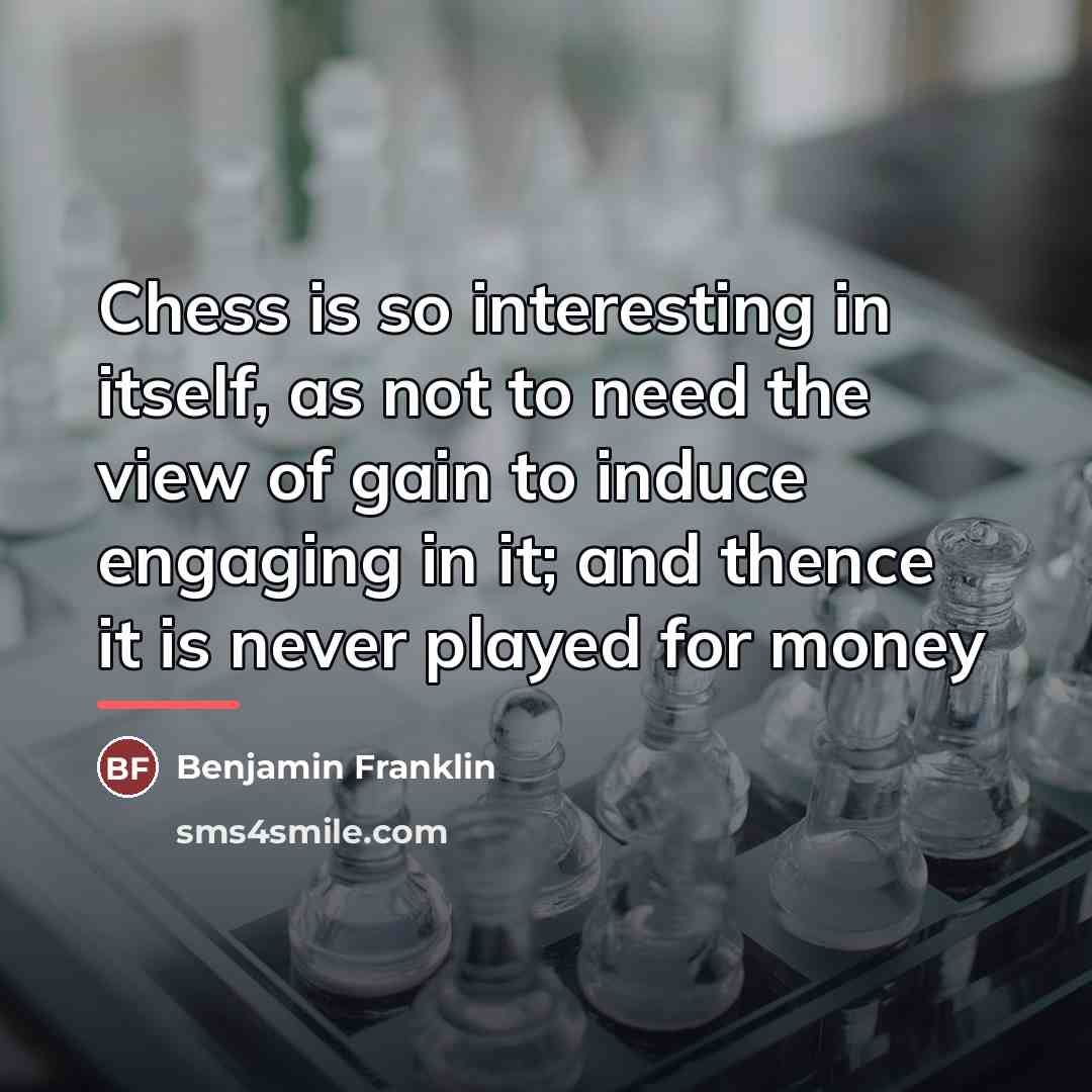 “Chess is so interesting in itself, as not to need…” quote by Benjamin Franklin