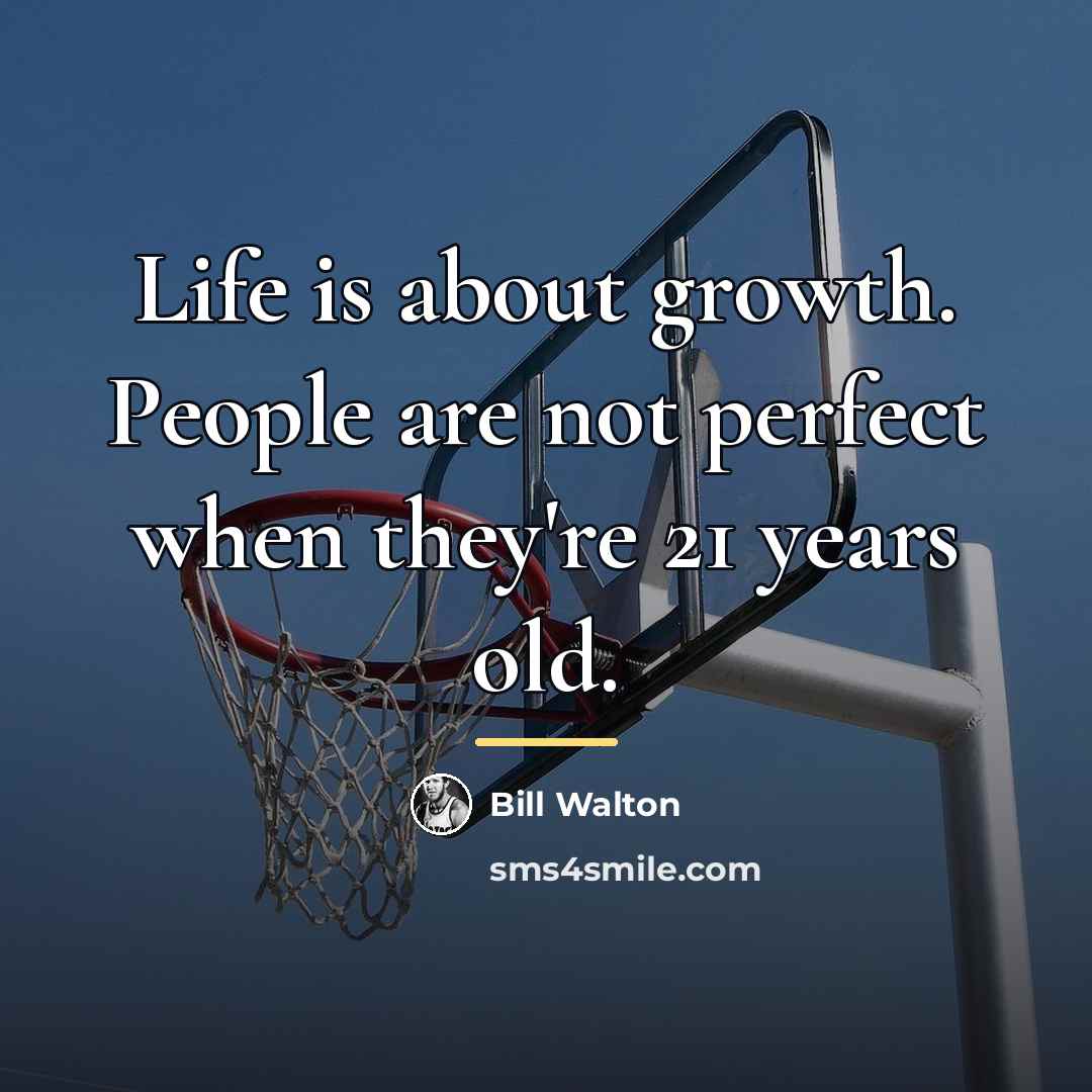 “Life is about growth. People are not perfect when they're…” quote by Bill Walton