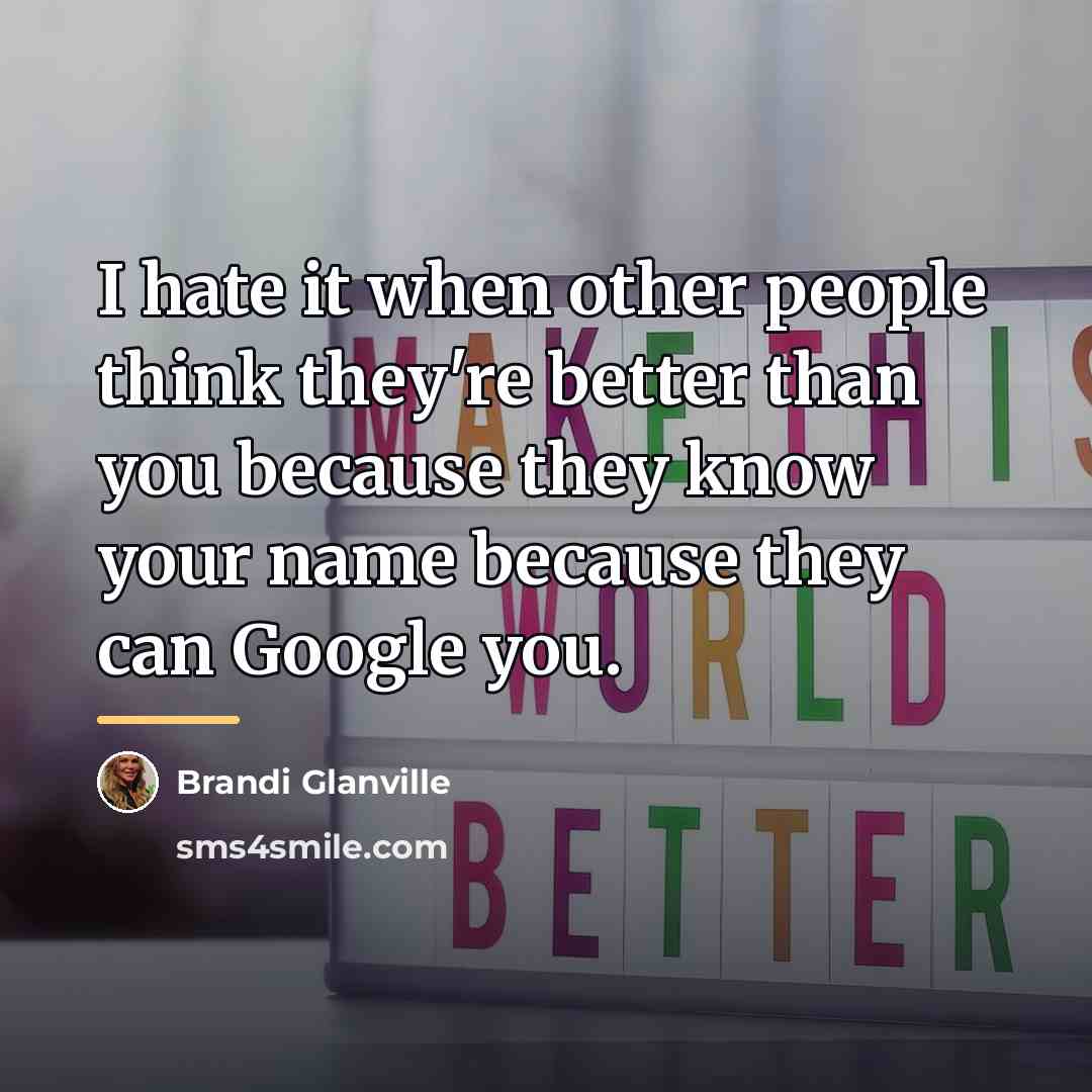 “I hate it when other people think they're better than…” quote by Brandi Glanville