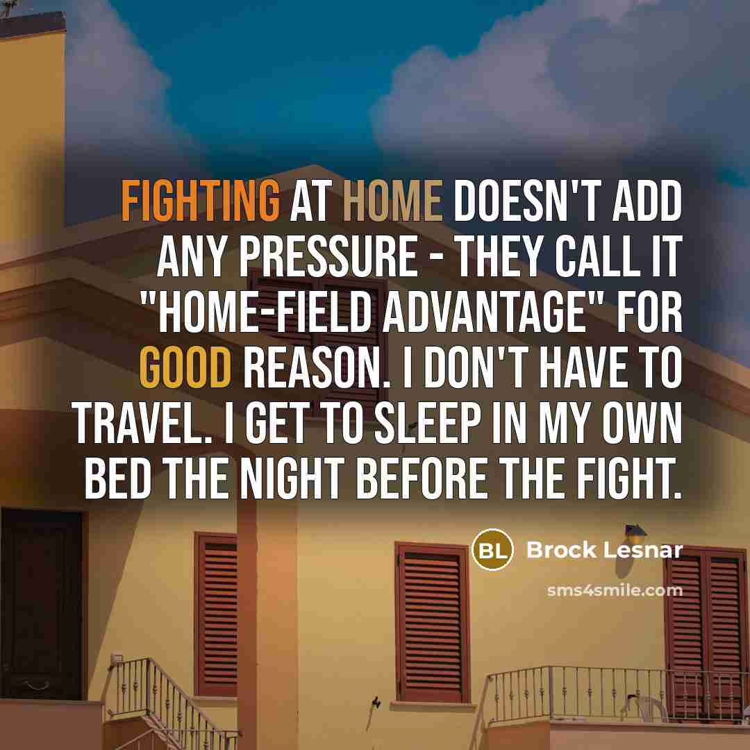 “Fighting at home doesn't add any pressure - they call…” quote by Brock Lesnar