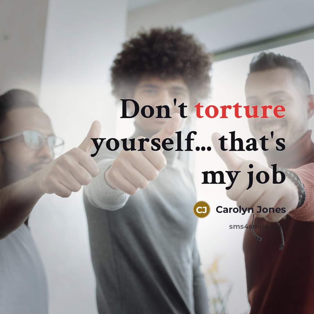 “Don't torture yourself... that's my job…” quote by Carolyn Jones