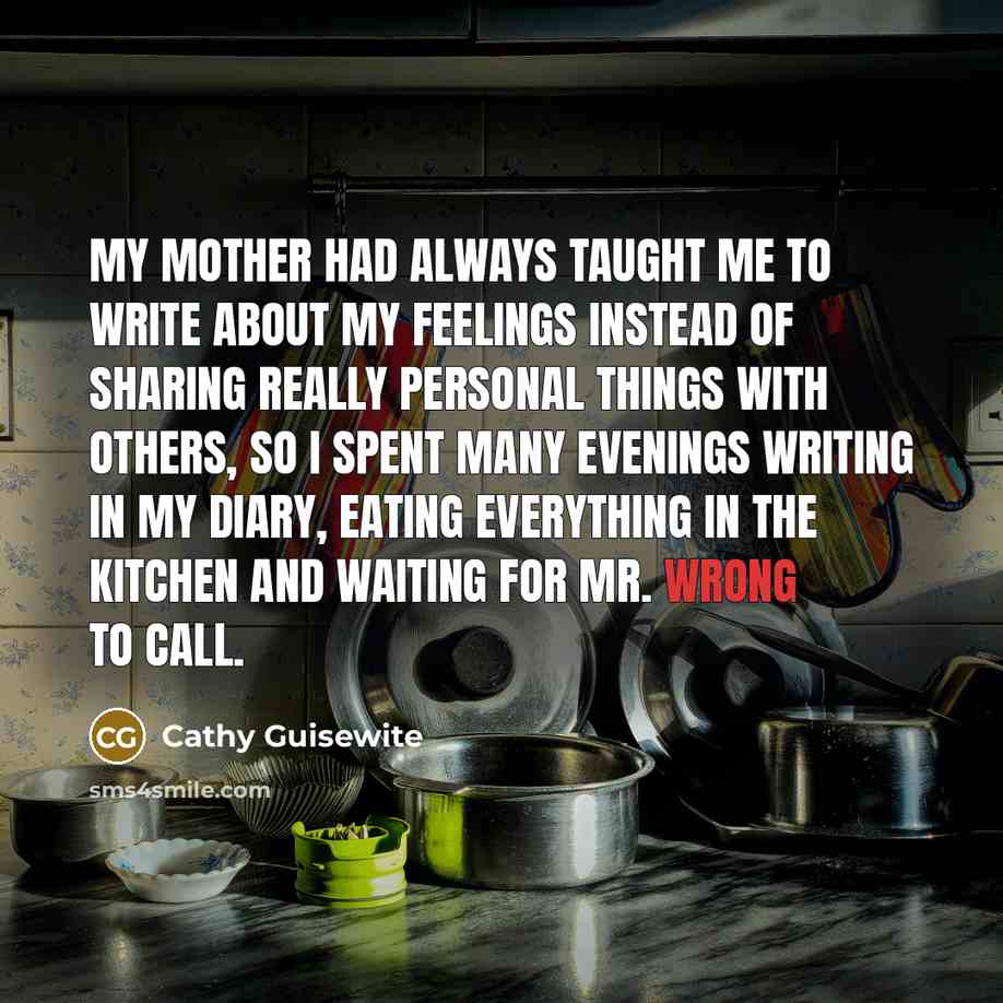 “My mother had always taught me to write about my…” quote by Cathy Guisewite