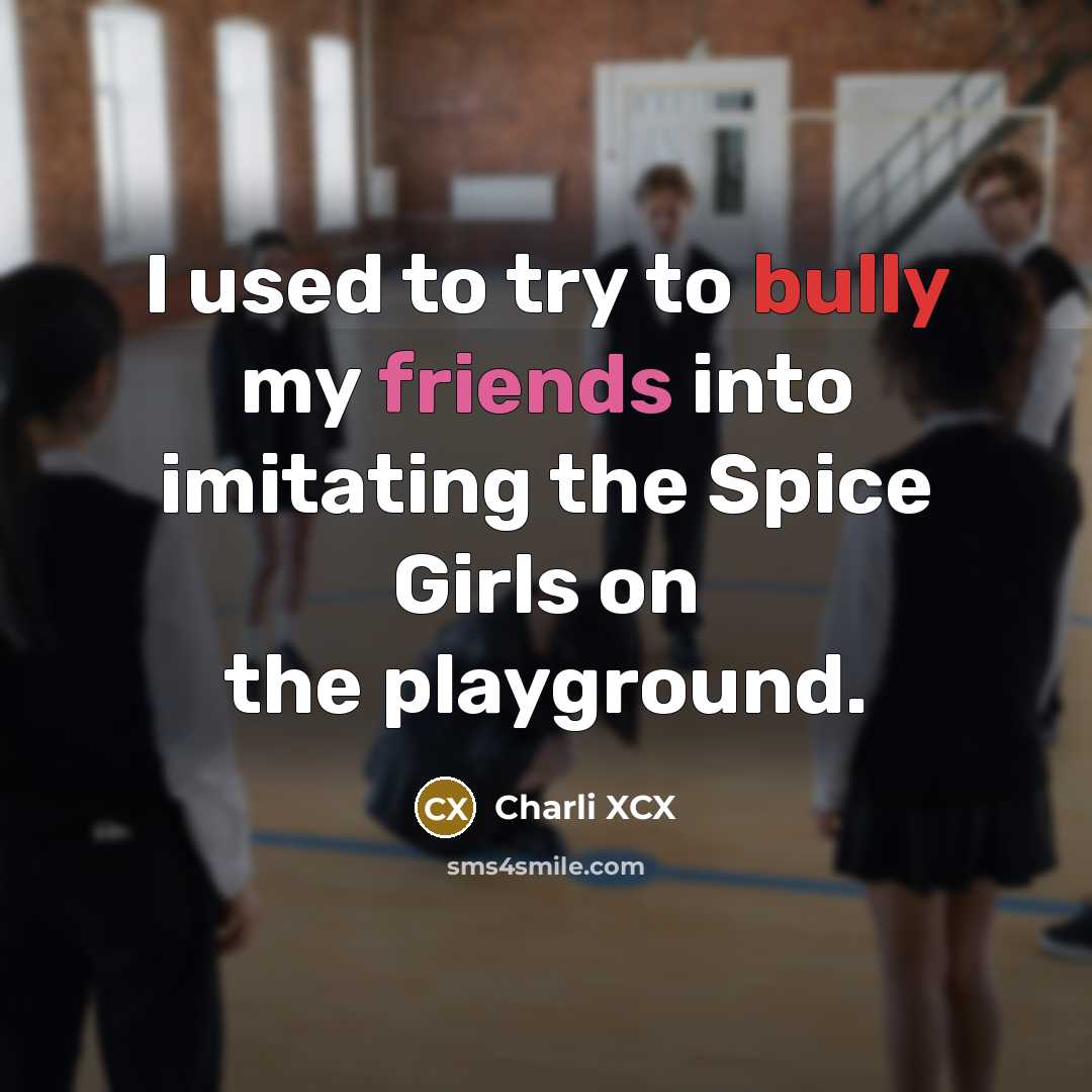 “I used to try to bully my friends into imitating the Spice Girls on the playground.” quote by Charli XCX