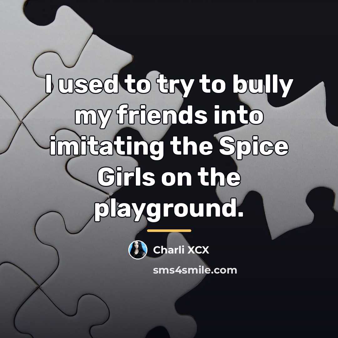 “I used to try to bully my friends into imitating…” quote by Charli XCX