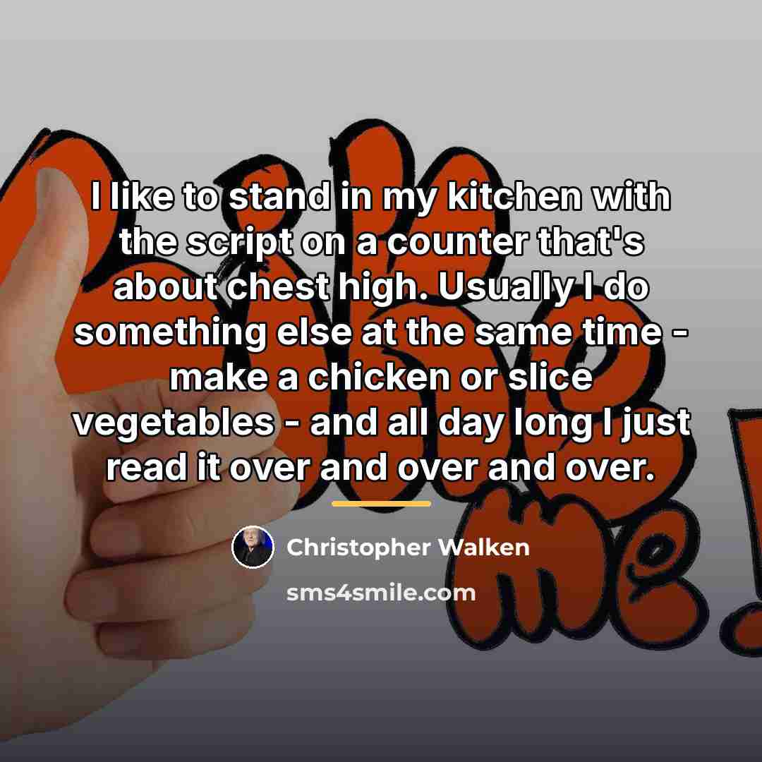 “I like to stand in my kitchen with the script…” quote by Christopher Walken